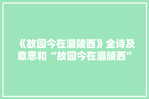 《故园今在灞陵西》全诗及意思和“故园今在灞陵西”的拼音注释