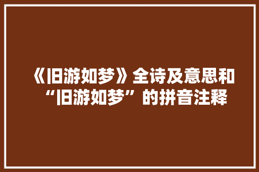 《旧游如梦》全诗及意思和“旧游如梦”的拼音注释