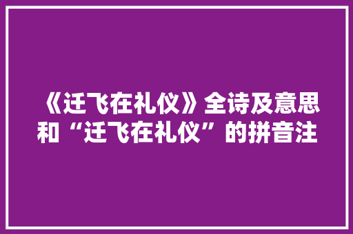 《迁飞在礼仪》全诗及意思和“迁飞在礼仪”的拼音注释