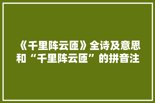 《千里阵云匝》全诗及意思和“千里阵云匝”的拼音注释