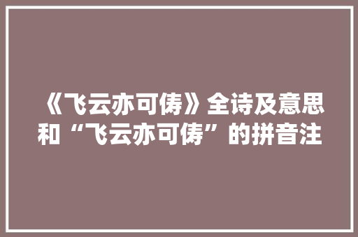 《飞云亦可俦》全诗及意思和“飞云亦可俦”的拼音注释 诗词鉴赏