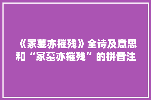 《冢墓亦摧残》全诗及意思和“冢墓亦摧残”的拼音注释 诗词鉴赏