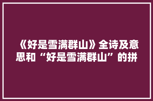 《好是雪满群山》全诗及意思和“好是雪满群山”的拼音注释