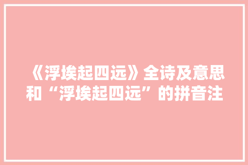 《浮埃起四远》全诗及意思和“浮埃起四远”的拼音注释