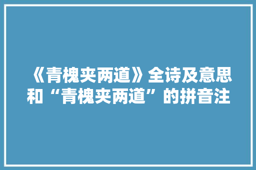 《青槐夹两道》全诗及意思和“青槐夹两道”的拼音注释