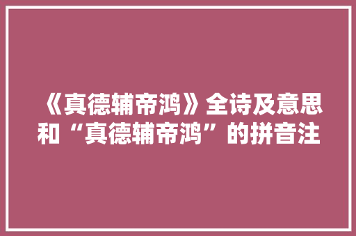 《真德辅帝鸿》全诗及意思和“真德辅帝鸿”的拼音注释 诗词鉴赏