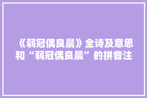 《弱冠偶良晨》全诗及意思和“弱冠偶良晨”的拼音注释