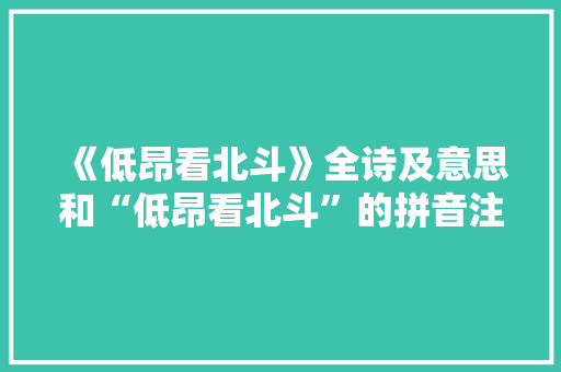 《低昂看北斗》全诗及意思和“低昂看北斗”的拼音注释