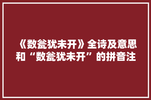 《数瓮犹未开》全诗及意思和“数瓮犹未开”的拼音注释 诗词鉴赏