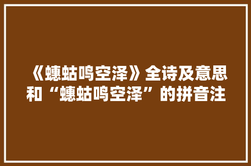 《蟪蛄鸣空泽》全诗及意思和“蟪蛄鸣空泽”的拼音注释 诗词鉴赏