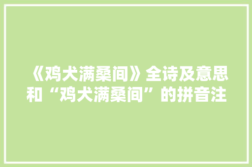 《鸡犬满桑间》全诗及意思和“鸡犬满桑间”的拼音注释 诗词鉴赏