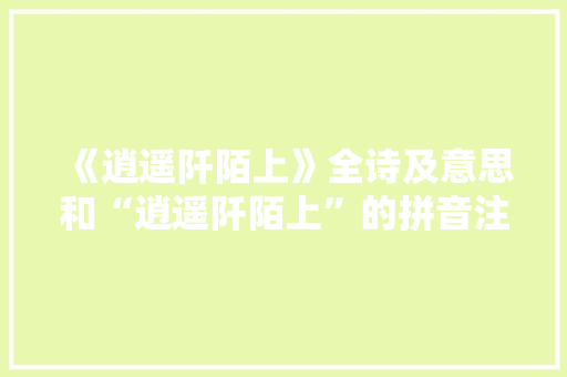 《逍遥阡陌上》全诗及意思和“逍遥阡陌上”的拼音注释 诗词鉴赏