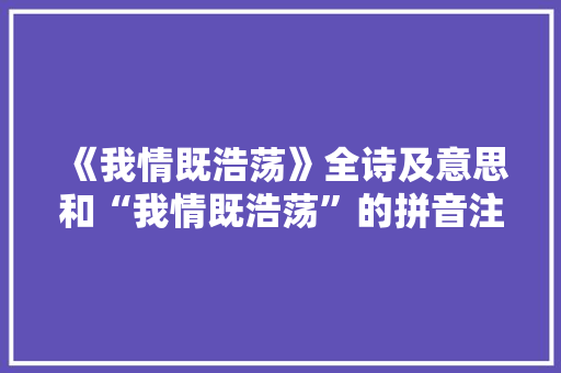 《我情既浩荡》全诗及意思和“我情既浩荡”的拼音注释 诗词鉴赏