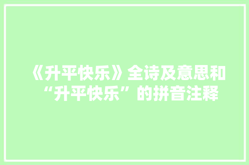 《升平快乐》全诗及意思和“升平快乐”的拼音注释