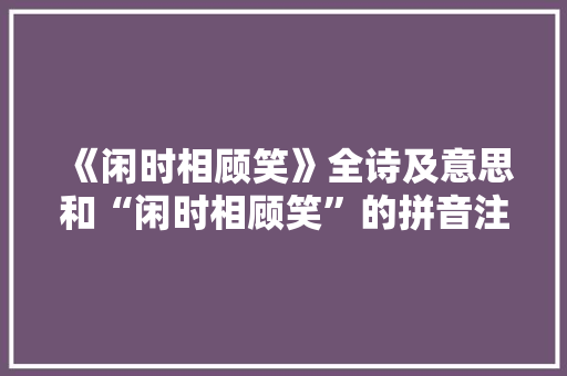 《闲时相顾笑》全诗及意思和“闲时相顾笑”的拼音注释