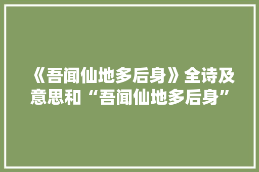 《吾闻仙地多后身》全诗及意思和“吾闻仙地多后身”的拼音注释
