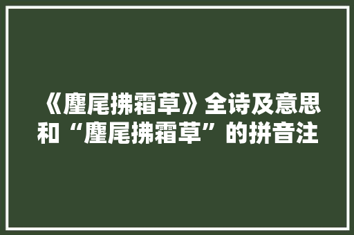 《麈尾拂霜草》全诗及意思和“麈尾拂霜草”的拼音注释