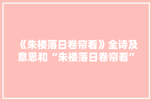《朱楼落日卷帘看》全诗及意思和“朱楼落日卷帘看”的拼音注释