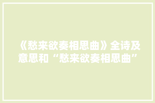 《愁来欲奏相思曲》全诗及意思和“愁来欲奏相思曲”的拼音注释