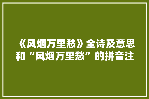《风烟万里愁》全诗及意思和“风烟万里愁”的拼音注释
