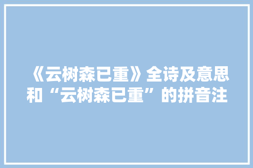 《云树森已重》全诗及意思和“云树森已重”的拼音注释