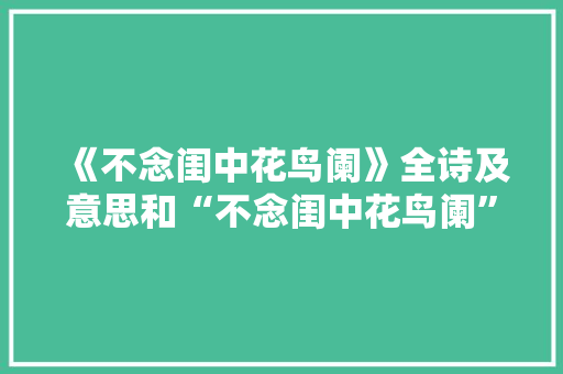 《不念闺中花鸟阑》全诗及意思和“不念闺中花鸟阑”的拼音注释