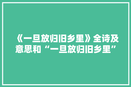 《一旦放归旧乡里》全诗及意思和“一旦放归旧乡里”的拼音注释