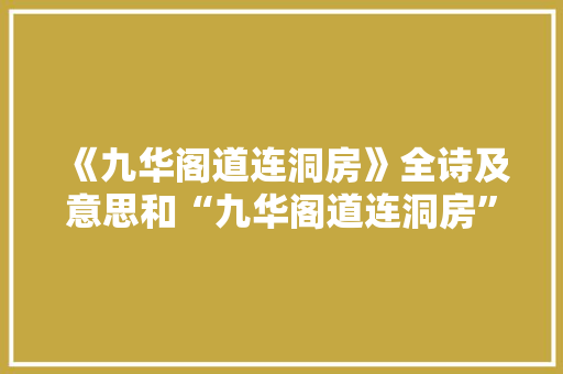 《九华阁道连洞房》全诗及意思和“九华阁道连洞房”的拼音注释