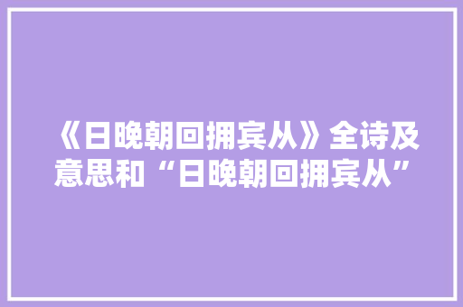 《日晚朝回拥宾从》全诗及意思和“日晚朝回拥宾从”的拼音注释