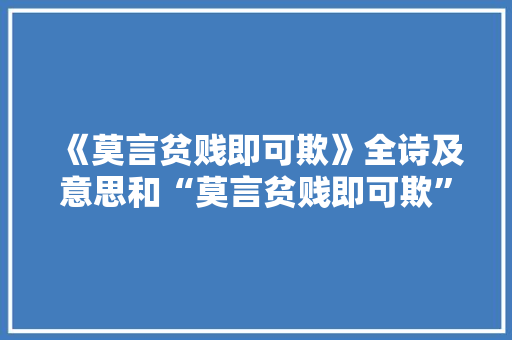 《莫言贫贱即可欺》全诗及意思和“莫言贫贱即可欺”的拼音注释