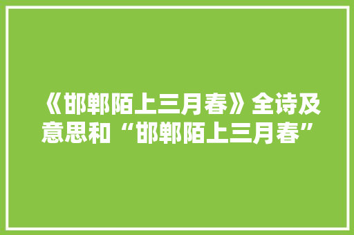 《邯郸陌上三月春》全诗及意思和“邯郸陌上三月春”的拼音注释