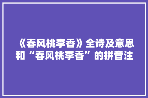 《春风桃李香》全诗及意思和“春风桃李香”的拼音注释