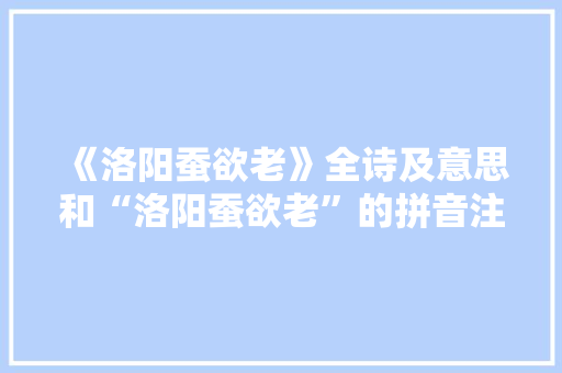 《洛阳蚕欲老》全诗及意思和“洛阳蚕欲老”的拼音注释