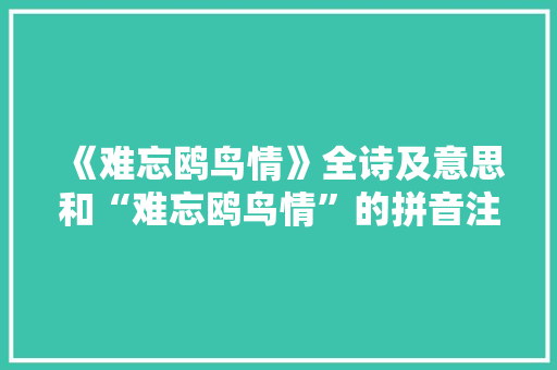 《难忘鸥鸟情》全诗及意思和“难忘鸥鸟情”的拼音注释 诗词鉴赏