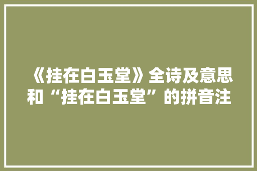 《挂在白玉堂》全诗及意思和“挂在白玉堂”的拼音注释