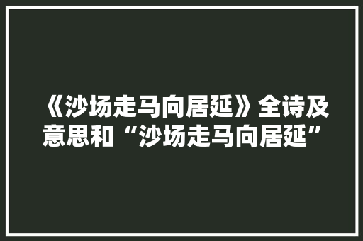 《沙场走马向居延》全诗及意思和“沙场走马向居延”的拼音注释 诗词鉴赏