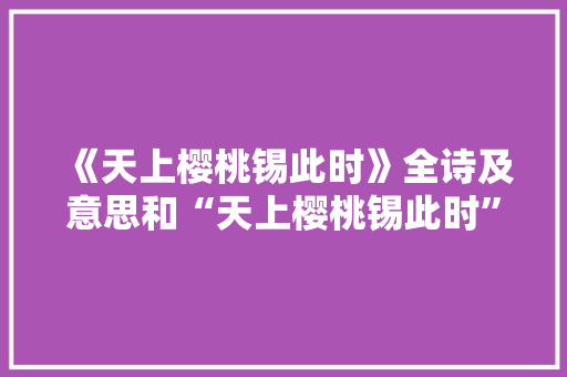 《天上樱桃锡此时》全诗及意思和“天上樱桃锡此时”的拼音注释