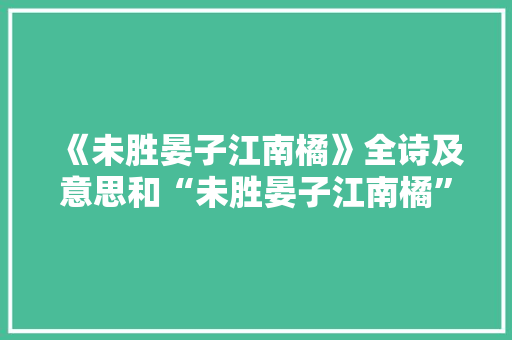 《未胜晏子江南橘》全诗及意思和“未胜晏子江南橘”的拼音注释