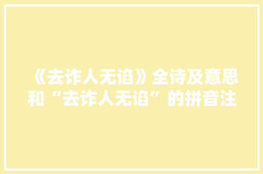 《去诈人无谄》全诗及意思和“去诈人无谄”的拼音注释