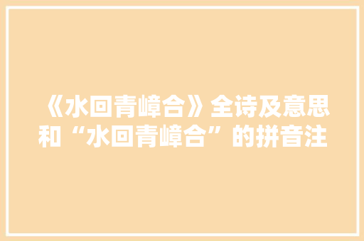 《水回青嶂合》全诗及意思和“水回青嶂合”的拼音注释 诗词鉴赏