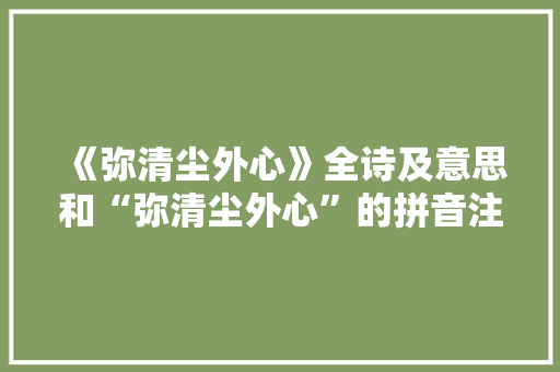 《弥清尘外心》全诗及意思和“弥清尘外心”的拼音注释
