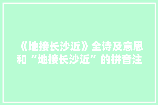 《地接长沙近》全诗及意思和“地接长沙近”的拼音注释