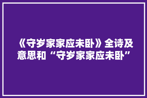 《守岁家家应未卧》全诗及意思和“守岁家家应未卧”的拼音注释