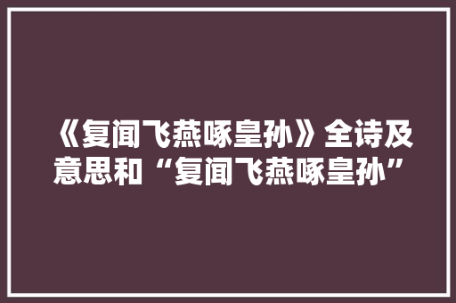 《复闻飞燕啄皇孙》全诗及意思和“复闻飞燕啄皇孙”的拼音注释