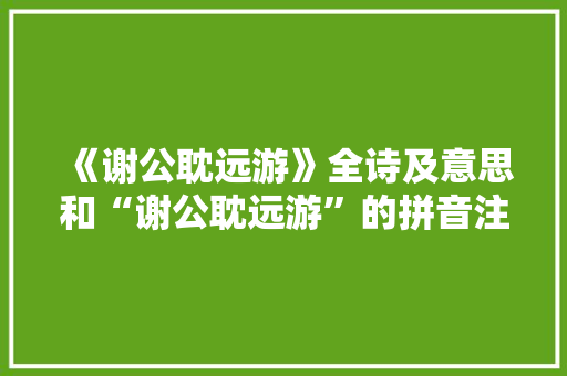 《谢公耽远游》全诗及意思和“谢公耽远游”的拼音注释