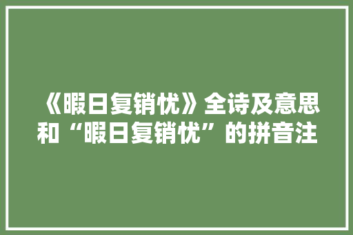 《暇日复销忧》全诗及意思和“暇日复销忧”的拼音注释