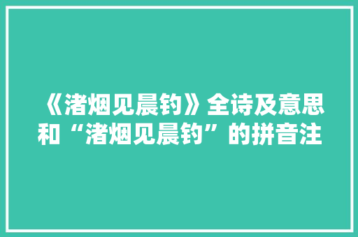 《渚烟见晨钓》全诗及意思和“渚烟见晨钓”的拼音注释 诗词鉴赏