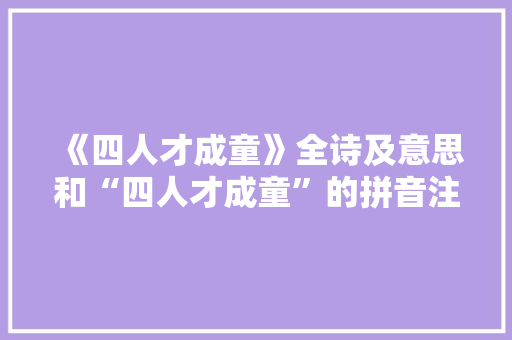 《四人才成童》全诗及意思和“四人才成童”的拼音注释