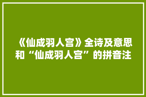 《仙成羽人宫》全诗及意思和“仙成羽人宫”的拼音注释