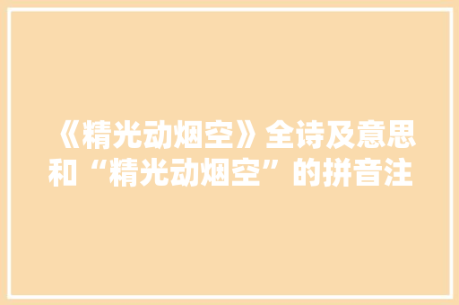 《精光动烟空》全诗及意思和“精光动烟空”的拼音注释